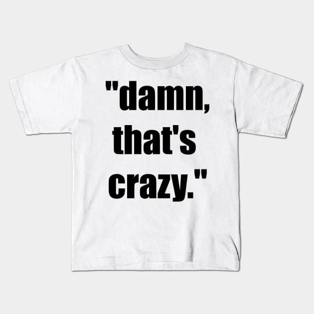 Damn, that's crazy meme Kids T-Shirt by Barnyardy